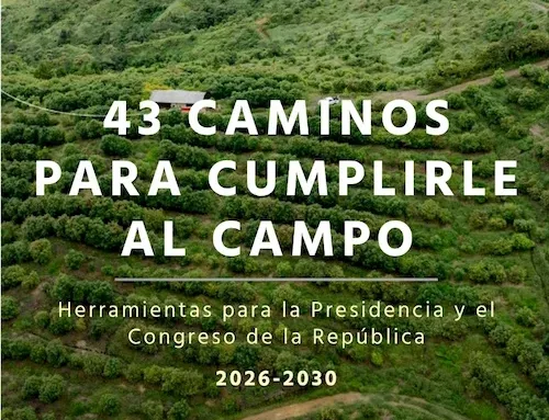 43 caminos para cumplirle al campo. Herramientas para la Presidencia y el Congreso de la República 2026-2030
